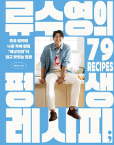 류수영의 평생 레시피 = 79 recipes : 죽을 때까지 나를 먹여 살릴 '어남선생'의 쉽고 맛있는 집밥